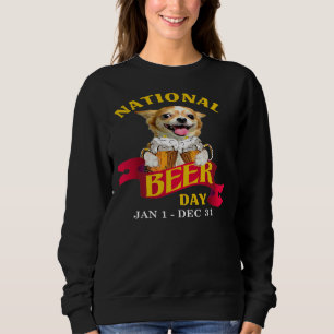 Chihuahua National Beer Day Jan 1 Dec 31 Sweatshirt