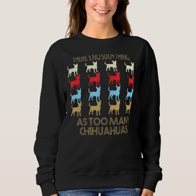 Chihuahua No Such Thing As Too Many Quote Sweatshirt (Front)