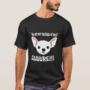 Chihuahua Not The Boss Of Me T-Shirt