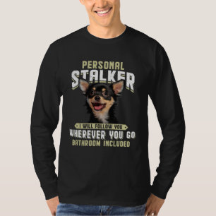 Chihuahua Personal Stalker I Will Follow You Where T-Shirt