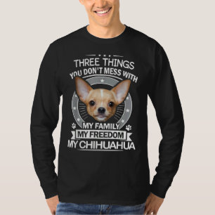 Chihuahua Three Things You Don Mess With Funny T-Shirt