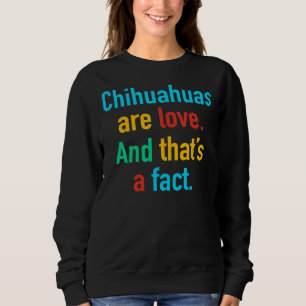 Chihuahuas Are Love Sweatshirt