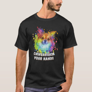 Chihuahuash Your Hands Chihuahua Humor Chiwawa T-Shirt