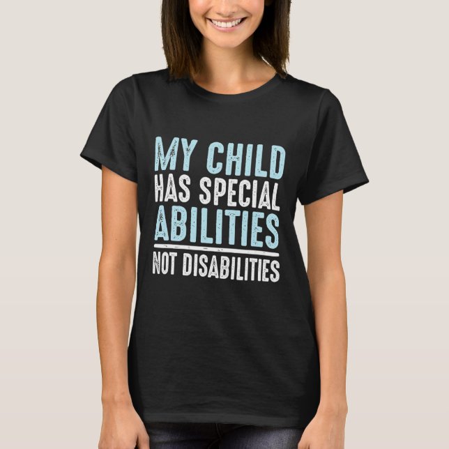 Child Has Special Abilities Not Disabilities Speci T-Shirt (Front)
