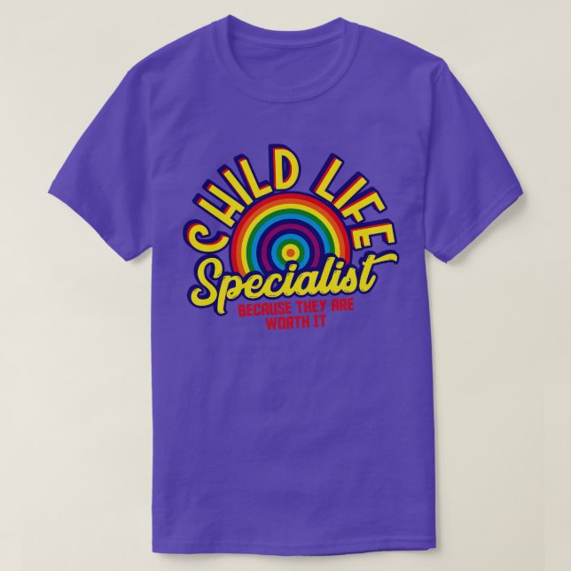 Child Life Specialist Because They Are Worth It T-Shirt (Design Front)