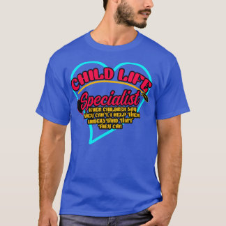 Child Life Specialist When Children Say They Cant T-Shirt