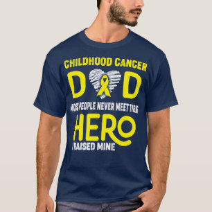 Childhood Cancer Dad Most People Never Meet Their T-Shirt