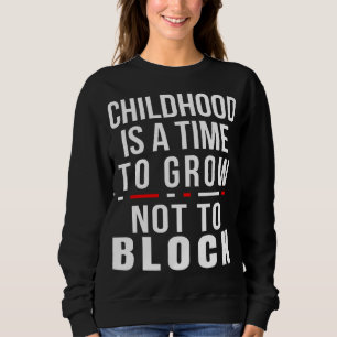 Childhood is a Time to Grow Not to Block Sweatshirt