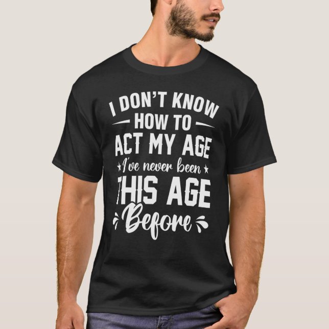 Childish I Don't Know How To Act My Age T-Shirt (Front)