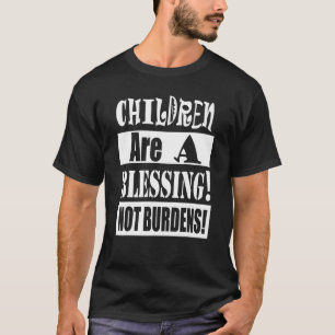 Children Are A Blessing Not Burdens T-Shirt
