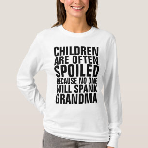 CHILDREN ARE SPOILED NO ONE WILL SPANK GRANDMA T-Shirt