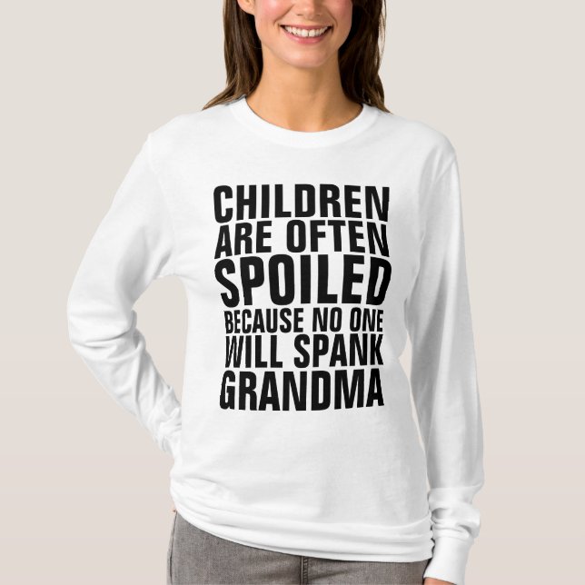 CHILDREN ARE SPOILED NO ONE WILL SPANK GRANDMA T-Shirt (Front)