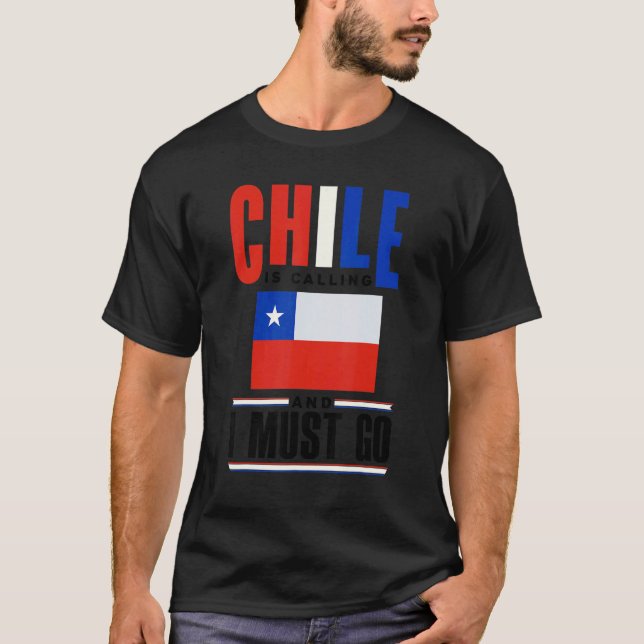 Chile Chilean Chile Flag Chile Is Calling And I Mu T-Shirt (Front)