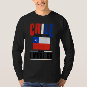 Chile Chilean Chile Flag Chile Is Calling And I Mu T-Shirt