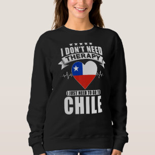 Chile  I Don´t Need Therapy I Just Need To Go To C Sweatshirt