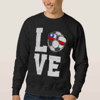 Chile Soccer Love Chilean Fan Flag Sweatshirt