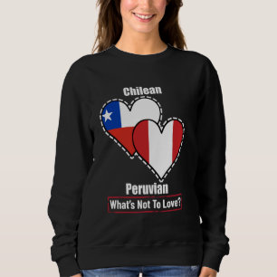 Chilean Peruvian Heart Flags What's Not To Love Sweatshirt