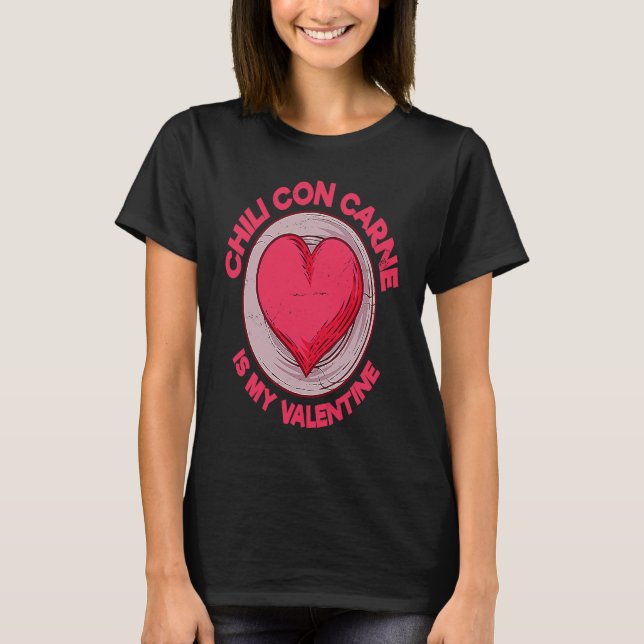 Chili Con Carne Is My Valentine Chili With Meat  S T-Shirt (Front)