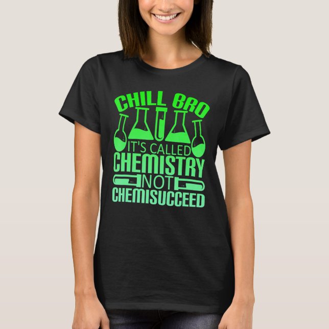 Chill Bro Chemistry Not Chemisucceed T-Shirt (Front)