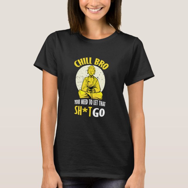 Chill Bro Let It Go T-Shirt (Front)