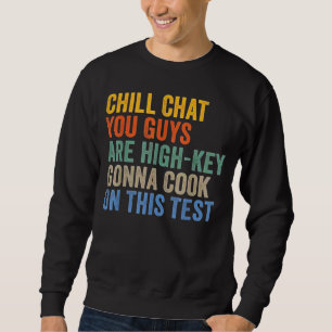 Chill Chat You Guys are High Key Gon' Cook On This Sweatshirt