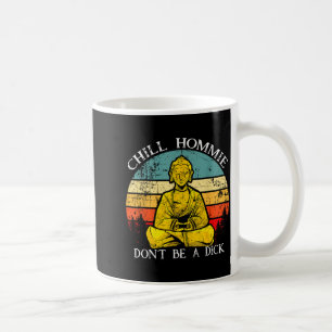 Chill Hommie Don't Be A Sarcasm Buddha Quotes Shir Coffee Mug
