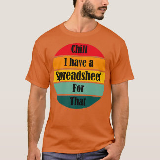 Chill I Have A Spreadsheet for that funny accounta T-Shirt