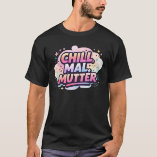 Chill Mal Mutter Cute German Mom Quote T-Shirt