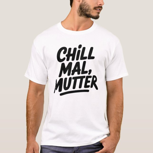 Chill Mal Mutter Funny German Mom Quote T-Shirt (Front)