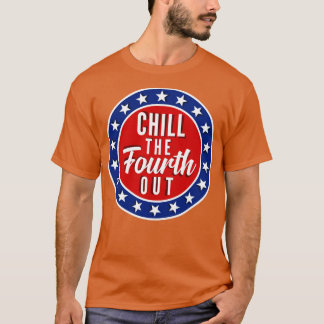Chill The Fourth Out 4th of July Celebration Funny T-Shirt
