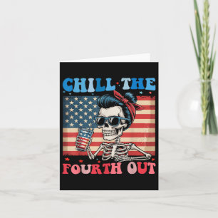Chill The Fourth Out Funny Skeleton 4th Of July Am Card