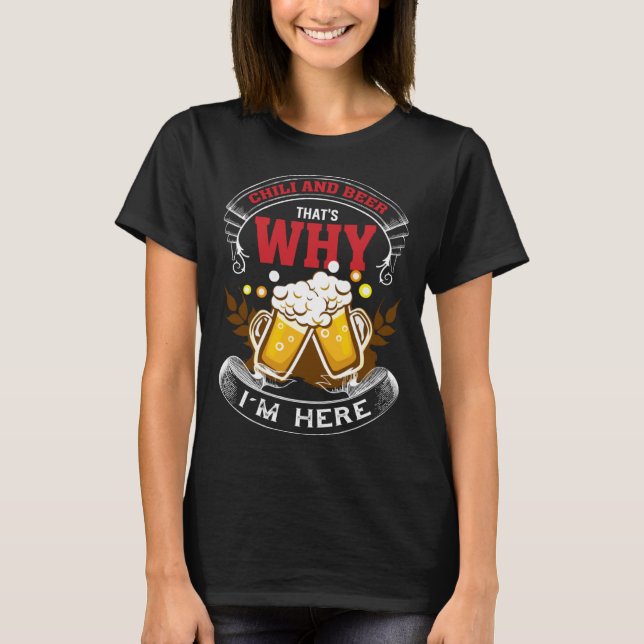 Chilli And Beer That's Why I'm Here Humorous Beer  T-Shirt (Front)