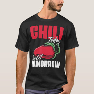 Chilli Today Toilet Tomorrow Spices Quote for Cook T-Shirt