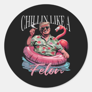 Chillin Like A Felon Funny Trump Shirt Summer Trum Classic Round Sticker