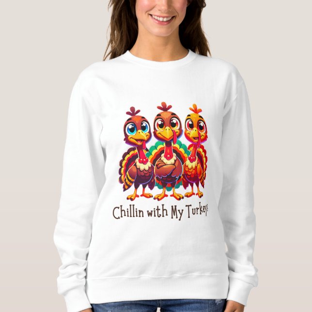 Chillin with My Turkeys Thanksgiving Fun Sweatshirt (Front)