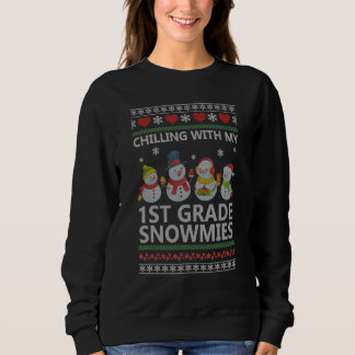 Chilling With My 1st Grade Snowmies Teacher Ugly C Sweatshirt