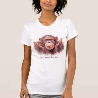 Chimp Telling You :"You Know How It Is" T-Shirt