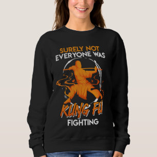 China Surely Not Everyone was Kung Fu Fighting Sha Sweatshirt