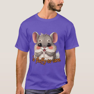 Chinchilla: Too fluffy to care. T-Shirt