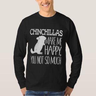 Chinchillas Make Me Happy You Not So Much Love T-Shirt