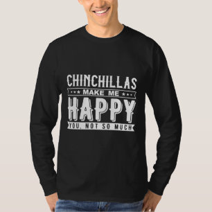 Chinchillas Make Me Happy You Not So Much Text T-Shirt