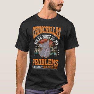 Chinchillas solve most of my problems Chinchilla T-Shirt