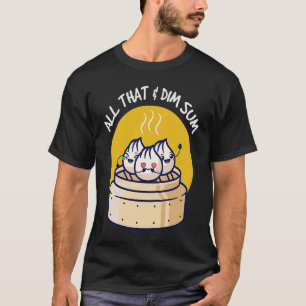 Chinese Food All That and Dim Sum T-Shirt
