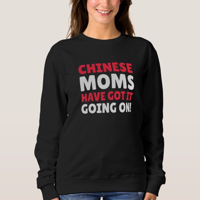 Chinese Moms Have Got It Going On Chinese Mum Sweatshirt (Front)