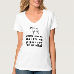 Chinese Shar Pei Makes Me Happy You, Not So Much T-Shirt