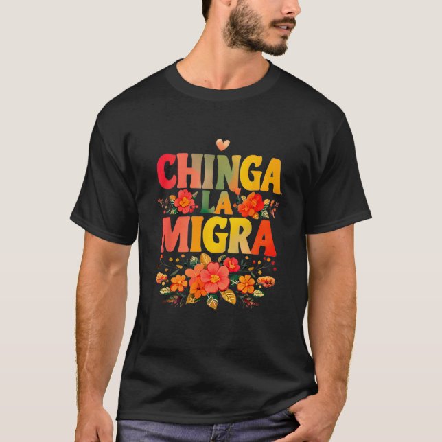 Chinga La Migra Flowers  T-Shirt (Front)