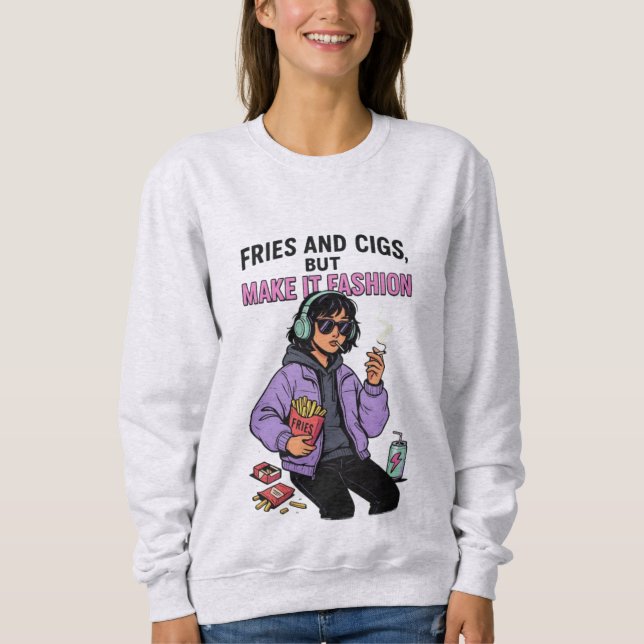 Chips and Cigs, but the Style's Still Fire Sweatshirt (Front)