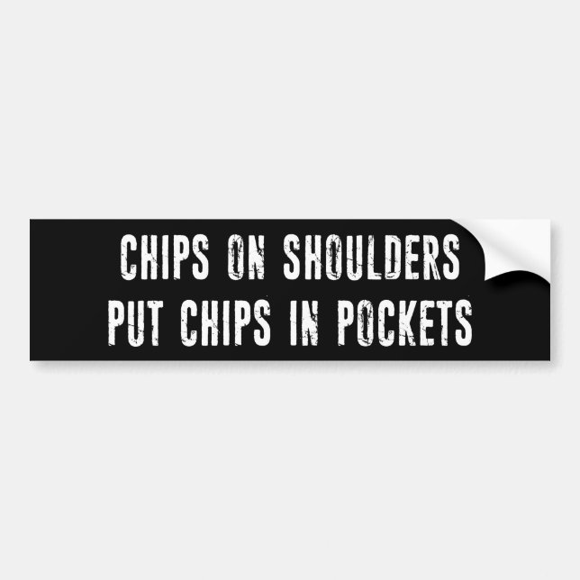 Chips On Shoulders Put Chips In Pockets Bumper Sticker (Front)