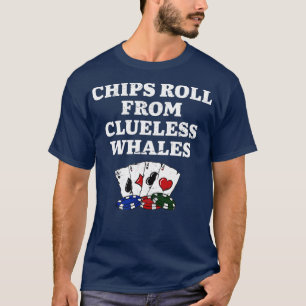 Chips Roll from Clueless Whales Poker Funny Poker  T-Shirt