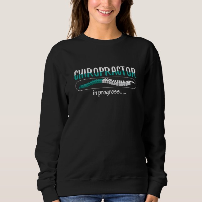 Chiropractic Chiropractor In Progress Chiro Spine Sweatshirt (Front)